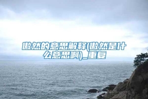 傲然的意思解释(傲然是什么意思啊)_重复