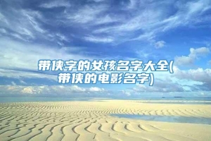 带侠字的女孩名字大全(带侠的电影名字)