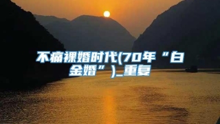 不痛裸婚时代(70年“白金婚”)_重复