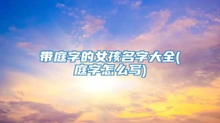 带庭字的女孩名字大全(庭字怎么写)