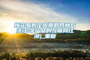 梅花易数定应期的四种方法(玄学产品的互联网江湖)_重复