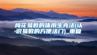 梅花易数的体用生克法(认识易数的方便法门)_重复