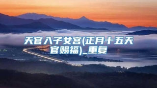 天官入子女宫(正月十五天官赐福)_重复