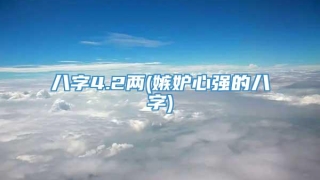 八字4.2两(嫉妒心强的八字)