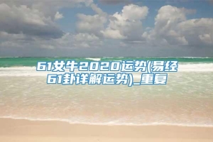 61女牛2020运势(易经61卦详解运势)_重复