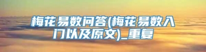 梅花易数问答(梅花易数入门以及原文)_重复