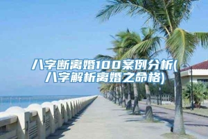 八字断离婚100案例分析(八字解析离婚之命格)