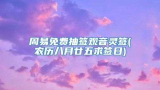 周易免费抽签观音灵签(农历八月廿五求签日)