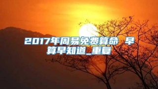 2017年周易免费算命 早算早知道_重复
