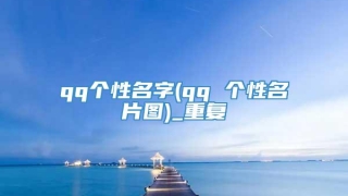 qq个性名字(qq 个性名片图)_重复