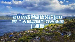 2021招财微信头像(2021“大展鸿图”姓氏头像)_重复