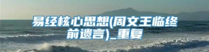 易经核心思想(周文王临终前遗言)_重复