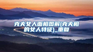 克夫女人面相图解(克夫相的女人特征)_重复