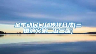 金车动民间秘传择日法(三国演义第二五三回)