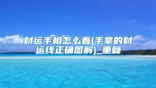 财运手相怎么看(手掌的财运线正确图解)_重复