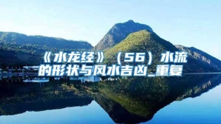 《水龙经》（56）水流的形状与风水吉凶_重复