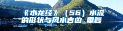 《水龙经》（56）水流的形状与风水吉凶_重复