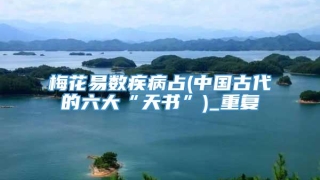 梅花易数疾病占(中国古代的六大“天书”)_重复