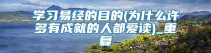 学习易经的目的(为什么许多有成就的人都爱读)_重复