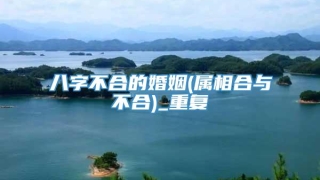 八字不合的婚姻(属相合与不合)_重复