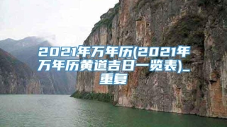 2021年万年历(2021年万年历黄道吉日一览表)_重复