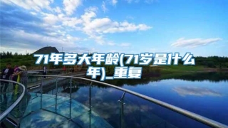 71年多大年龄(71岁是什么年)_重复