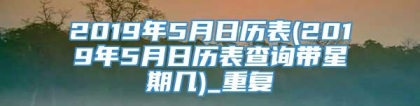 2019年5月日历表(2019年5月日历表查询带星期几)_重复