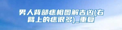 男人背部痣相图解吉凶(右臂上的痣很多)_重复