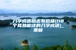 八字成语励志有韵味(118个耳熟能详的八字成语)_重复