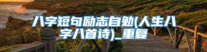 八字短句励志自勉(人生八字八首诗)_重复