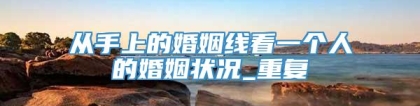 从手上的婚姻线看一个人的婚姻状况_重复