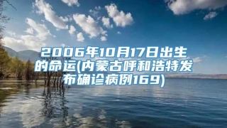 2006年10月17日出生的命运(内蒙古呼和浩特发布确诊病例169)