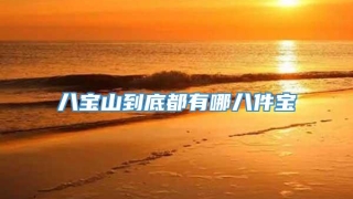 八宝山到底都有哪八件宝
