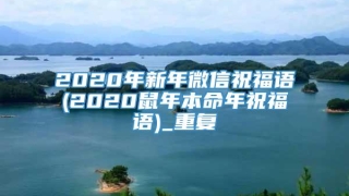 2020年新年微信祝福语(2020鼠年本命年祝福语)_重复