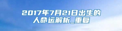 2017年7月21日出生的人命运解析_重复