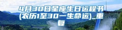 4月30日星座生日运程书(农历1至30一生命运)_重复