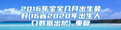 2016年宝宝几月出生最好(16省2020年出生人口数据出炉)_重复