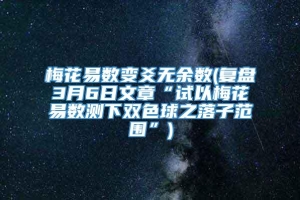 梅花易数变爻无余数(复盘3月6日文章“试以梅花易数测下双色球之落子范围”)