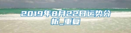 2019年8月22日运势分析_重复