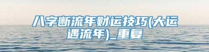 八字断流年财运技巧(大运遇流年)_重复