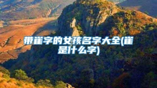 带崔字的女孩名字大全(崔是什么字)