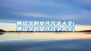 带熠字的女孩名字大全(带熠字的女孩名字大全)