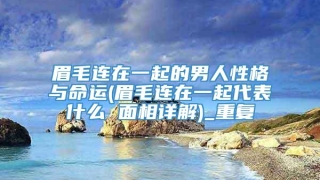 眉毛连在一起的男人性格与命运(眉毛连在一起代表什么 面相详解)_重复