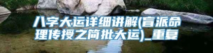 八字大运详细讲解(盲派命理传授之简批大运)_重复