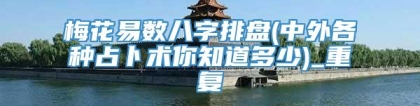 梅花易数八字排盘(中外各种占卜术你知道多少)_重复