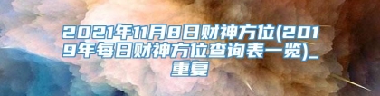 2021年11月8日财神方位(2019年每日财神方位查询表一览)_重复