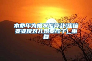 本命年为啥不能算卦(迷信婆婆反对儿媳要孩子)_重复