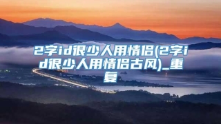 2字id很少人用情侣(2字id很少人用情侣古风)_重复