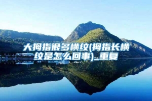 大拇指很多横纹(拇指长横纹是怎么回事)_重复