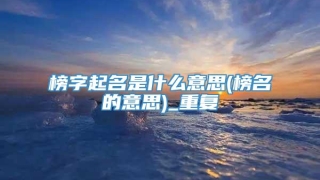 榜字起名是什么意思(榜名的意思)_重复